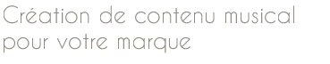 Création de contenu musical pour des marques